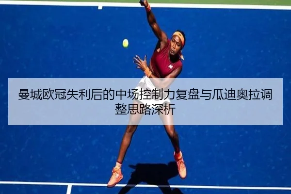 曼城欧冠失利后的中场控制力复盘与瓜迪奥拉调整思路深析